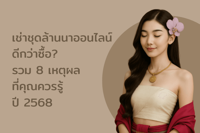 เช่าชุดล้านนาออนไลน์ ดีกว่าซื้อ? รวม 8 เหตุผลที่คุณควรรู้ ปี 2568